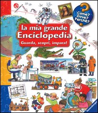 La mia grande enciclopedia. Guarda, scopri, impara!