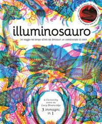 Illuminosauro. Un viaggio nel tempo all'era dei dinosauri: un caleidoscopio di colori