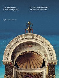La collezione Cavallini Sgarbi. Da Niccolò dell'Arca a Gaetano Previati. Tesori d'arte per Ferrara. Catalogo della mostra (Ferrara, 3 febbraio-3 giugno 2018)