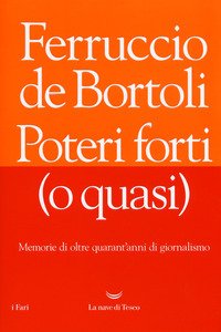 Poteri forti (o quasi). Memorie di oltre quarant'anni di giornalismo