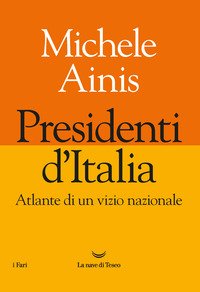 Presidenti d'Italia. Atlante di un vizio nazionale