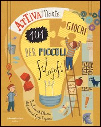 Attivamente. 101 giochi per piccoli filosofi