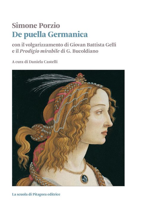 De puella Germanica. Con il volgarizzamento di Giovanni Battista Gelli e il «Prodigio mirabile» di G. Bucoldiano
