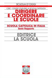 Dirigere e coordinare le scuole. Scuola cattolica in Italia. Sesto rapporto