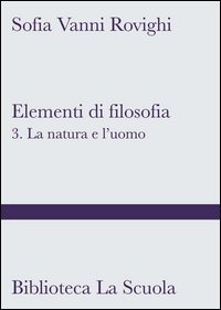 Elementi di filosofia. Vol. 3: La natura e l'uomo (filosofia della natura, psicologia ed etica).