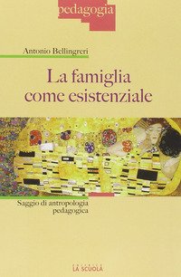 La famiglia come esistenziale. Saggio di antropologia pedagogica
