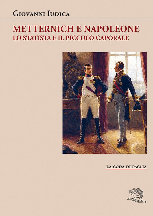 Metternich e Napoleone. Lo statista e il piccolo caporale