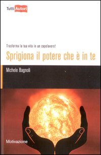 Sprigiona il potere che è in te. Trasforma la tua vita in un capolavoro!