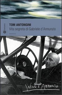 Vita segreta di Gabriele D'Annunzio