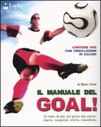 Il manuale del goal! Di tutto di più sul gioco del calcio: regole, campioni, storia, classifiche. Con DVD