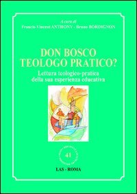 Don Bosco teologo pratico? Lettura teologico-pratica della sua esperienza educativa