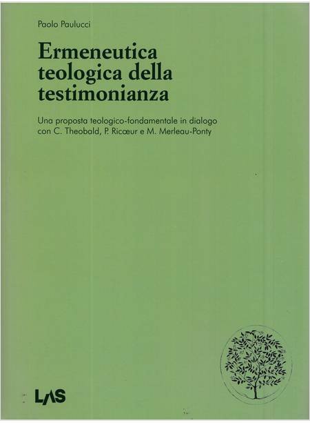 Ermeneutica teologica della testimonianaza. Una proposta teologico-fondamentale in dialogo con C. Theobald, P. Ricoeur e M. Merleau-Ponty