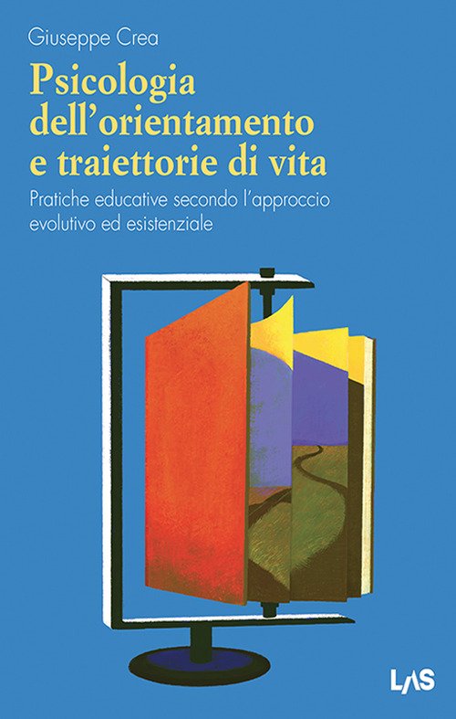 Psicologia dell'orientamento e traiettorie di vita. Pratiche educative secondo l'approccio evolutivo ed esistenziale