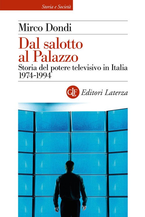 Dal salotto al Palazzo. Storia del potere televisivo in Italia 1974-1994