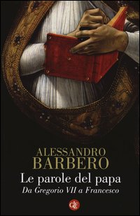 Le parole del papa. Da Gregorio VII a Francesco