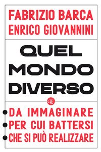 Quel mondo diverso. Da immaginare, per cui battersi, che si può realizzare