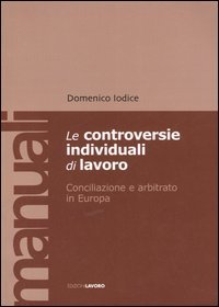 Controversie Individuali Di Lavoro. Conciliazione E Arbitrat (le)