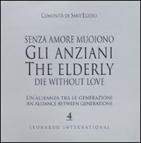 Senza amore muoiono gli anziani. Un'alleanza tra le generazioni. Caltalogo della mostra (Roma, 15 febbraio-1 marzo). Ediz. italiana e inglese