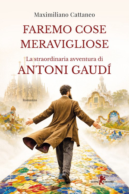 Faremo cose meravigliose. La straordinaria avventura di Antoni Gaudí