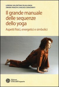 Il grande manuale delle sequenze dello yoga. Aspetti fidici, energetici e simbolici