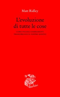 L'evoluzione di tutte le cose. Come piccoli cambiamenti trasformano il nostro mondo
