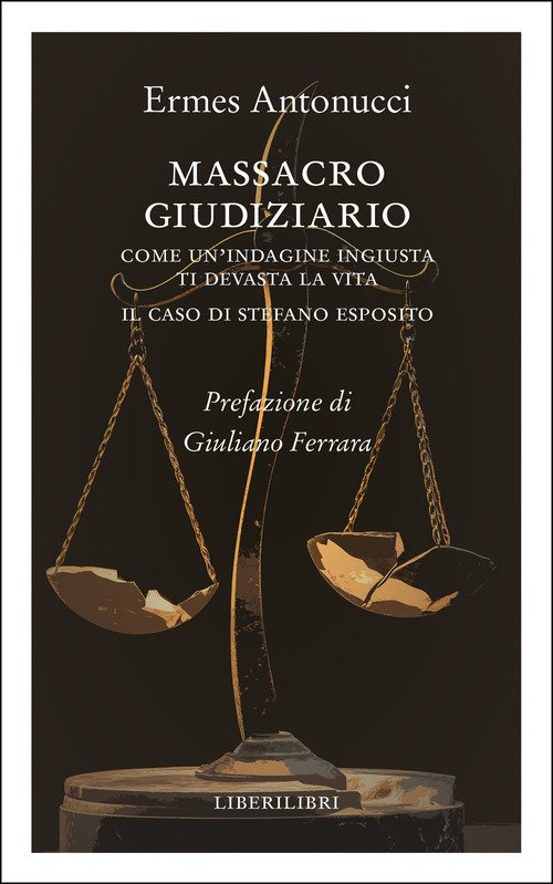 Massacro giudiziario. Come un'indagine ingiusta ti devasta la vita. Il caso di Stefano Esposito
