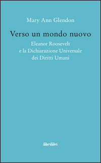 Verso un mondo nuovo. Eleanor Roosvelt e la Dichiarazione universale dei diritti umani
