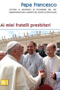 Ai miei fratelli presbiteri. Lettera ai sacerdoti in occasione del 160° anniversario della morte del Santo Curato d'Ars