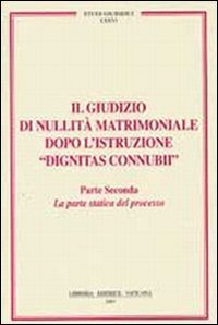 Il giudizio di nullità matrimoniale dopo l'istruzione «dignitas connubi». Vol. 2: Statica del processo.