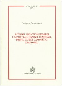 Internet addiction disorder e capacità al consenso coniugale. Profili clinici, canonistici e pastorali