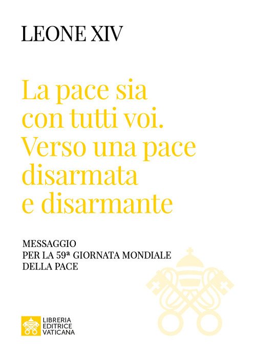 «La pace sia con tutti voi: verso una pace disarmata e disarmante». Messaggio per la 59ª Giornata Mondiale della Pace»