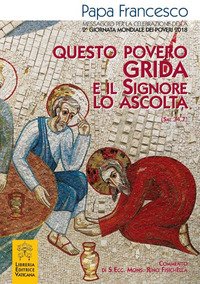 Questo povero grida e il Signore lo ascolta (Sal 34,7). Messaggio per la celebrazione della 2ª Giornata mondiale dei poveri 2018