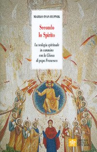 Secondo lo Spirito. La teologia spirituale in cammino con la Chiesa di papa Francesco