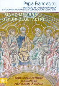 «Siamo membra gli uni degli altri» (Ef 4,25). Dalle community alle comunità. Messaggio per la 53? Giornata mondiale delle comunicazioni sociali 2019