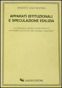 Apparati istituzionali e speculazione edilizia. Le lottizzazioni abusive come forma di criminalità economica nello sviluppo urbanistico