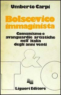 Bolscevico immaginista. Comunismo e avanguardie artistiche nell'Italia degli anni Venti