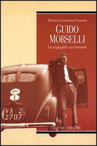 Guido Morselli. Un inspiegabile caso letterario