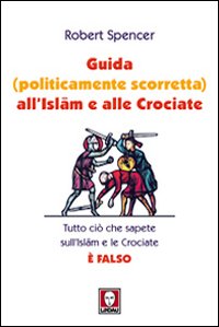 Guida (politicamente scorretta) all'islam e alle crociate. Tutto ciò che sapete sull'islam e le crociate è falso