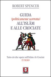 Guida (politicamente scorretta) all'islam e alle crociate. Tutto ciò che sapete sull'islam e le crociate è falso