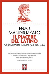 Il piacere del latino. Per ricordarlo, impararlo, insegnarlo