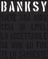 Banksy. Siete una minaccia di livello accettabile