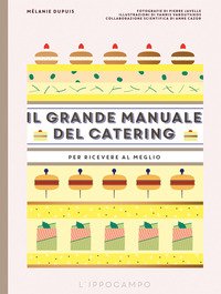 Il grande manuale del catering. Per ricevere al meglio