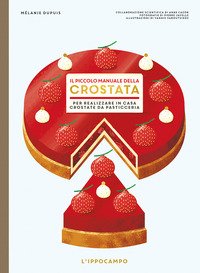 Il piccolo manuale della crostata. Per realizzare a casa crostate da pasticceria
