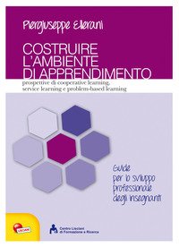 Costruire l'ambiente di apprendimento. Prospettive di cooperative learning, service learning e problem-based learning