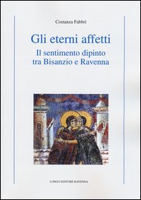 Gli eterni affetti. Il sentimento dipinto tra Bisanzio e Ravenna