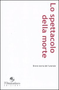Lo spettacolo della morte. Breve storia del funerale