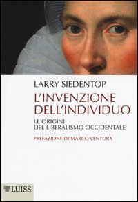 L'invenzione dell'individuo. Le origini del liberalismo occidentale