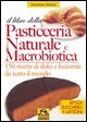Il libro della pasticceria naturale e macrobiotica