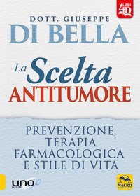 La scelta antitumore. Prevenzione, terapia farmacologica e stile di vita