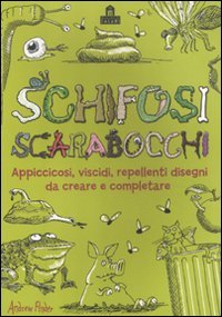 Schifosi scarabocchi. Appiccicosi, viscidi, repellenti disegni da creare e completare